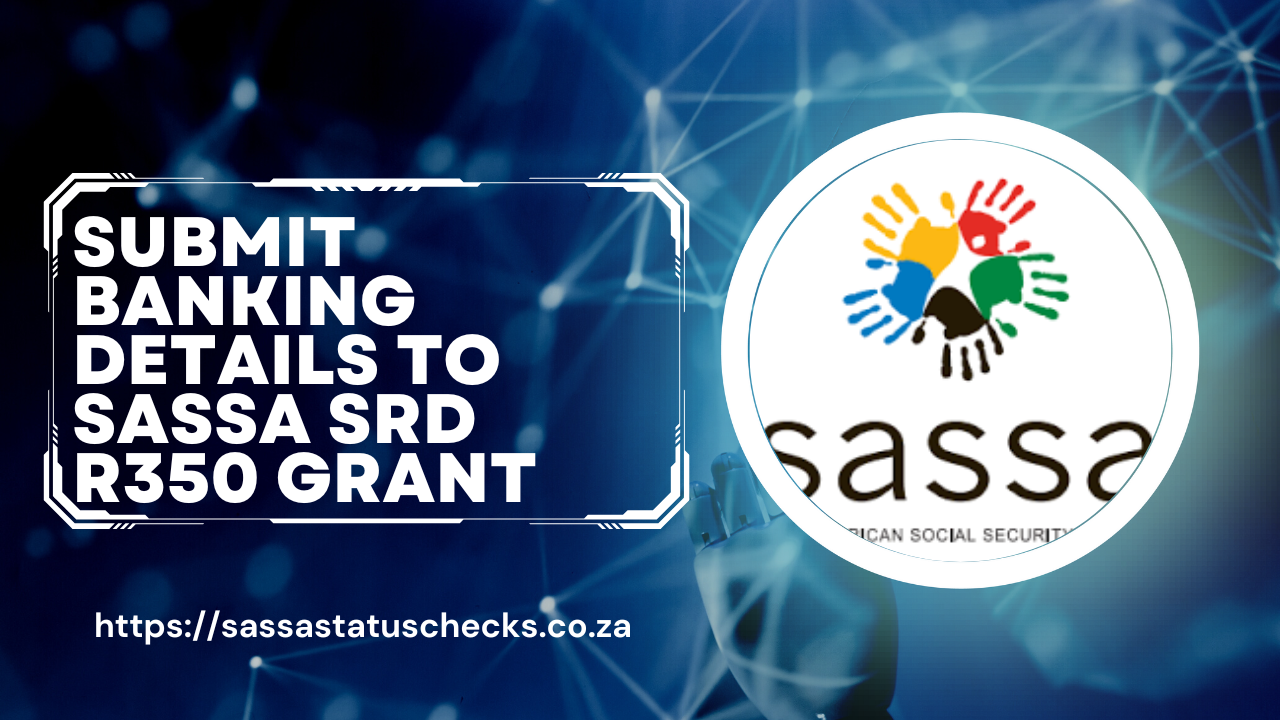 Submit Banking Details To SASSA SRD R350 Grant